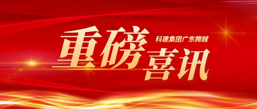 【重磅】科建集團廣東騰越成功升級建筑工程施工總承包特級資質